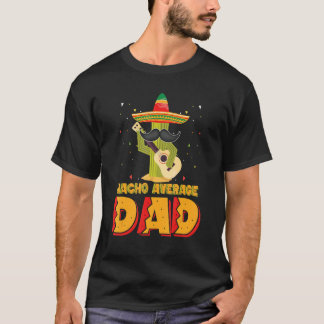 Nacho Average Dad Mexican Father Cinco De Mayo New Tシャツ