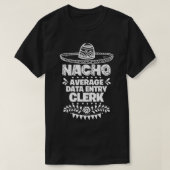 Nacho Average Data entry clerk Fun Gift Cinco De M Tシャツ (デザイン正面)