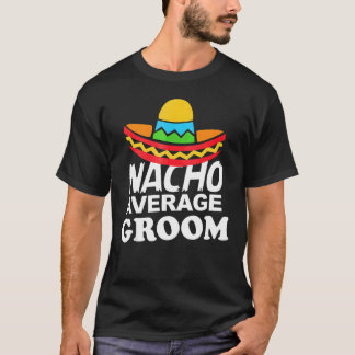 Nacho Average Groom  Bachelor Party Groom Tシャツ