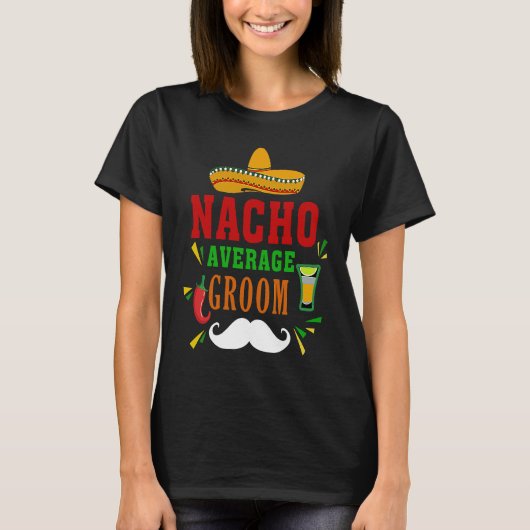 Nacho Average Groom  Nacho  Mexican Wedding Fiesta Tシャツ (正面)