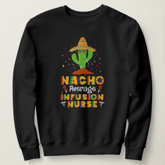 Nacho Average Infusion Nurse Fun Cinco de Mayo スウェットシャツ (デザイン正面)