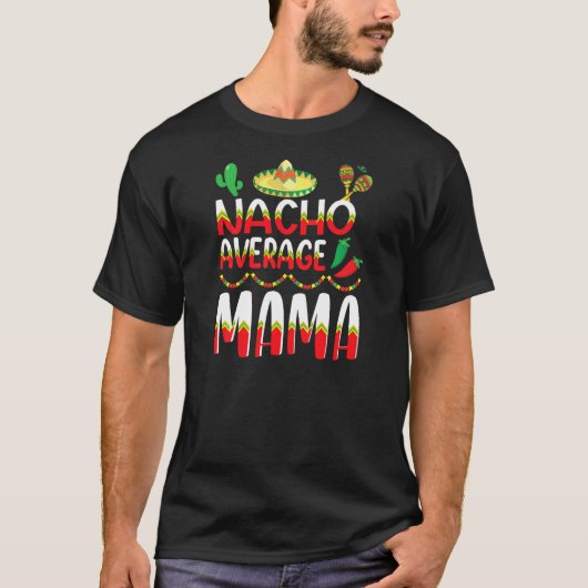 Nacho Average Mama Cinco De Mayo Mexican Tradition Tシャツ (正面)