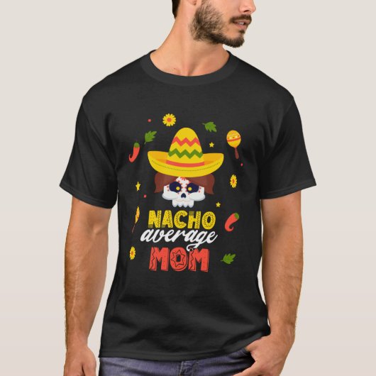 Nacho Average Mom Cinco De Mayo Fiesta Mexican Dad Tシャツ (正面)