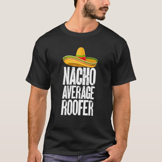 Nacho Average Roofer Cinco De Mayo Roofing Roof Me Tシャツ (正面)