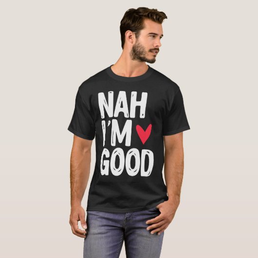 Nah I'm Good  Single Unmarried Valentine's Day Tシャツ (正面フル)