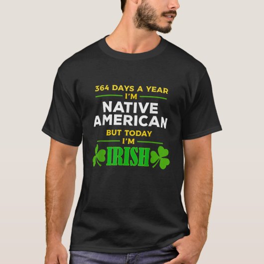 Native American Today I m Irish St Patrick s Day P Tシャツ (正面)