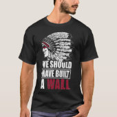 Native American We Should Have Built A Wall Tシャツ (正面)
