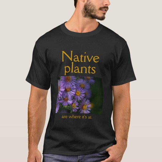 Native plants are where it's at tシャツ (正面)
