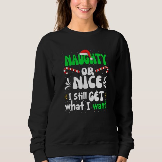 Naughty Or Nice I Still Get What I Want Naughty Ch スウェットシャツ (正面)