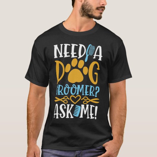 Need a Dog Groomer Ask Me Tシャツ (正面)