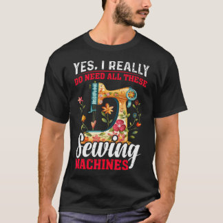 Need All These Sewing Machines Quilters Gifts For  Tシャツ