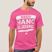 Need Hang Gliding Glider Gliders Tシャツ (正面)
