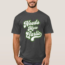 Needs More Garlic Shirt – Funny food Lover design Tシャツ
