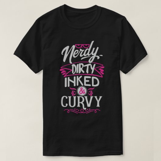 Nerdy dirty inked and curvy Tシャツ (デザイン正面)