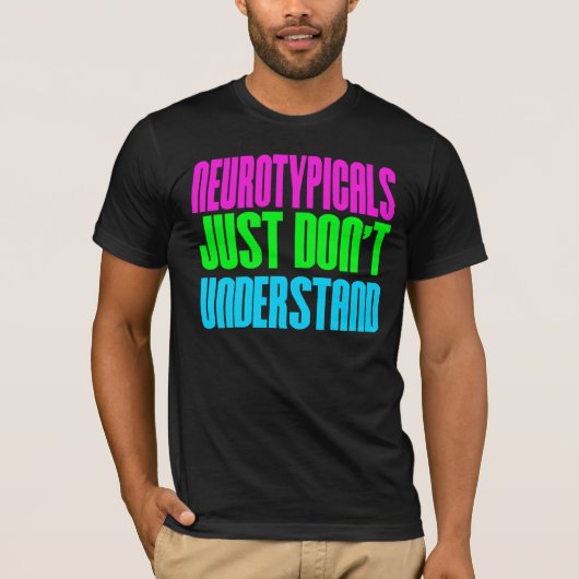 Neurotypicalsはどうしても理解しません Tシャツ (正面)