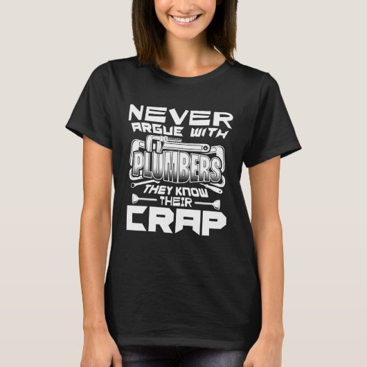 Never Argue With Plumbers They Know Their Crap Fun Tシャツ (正面)