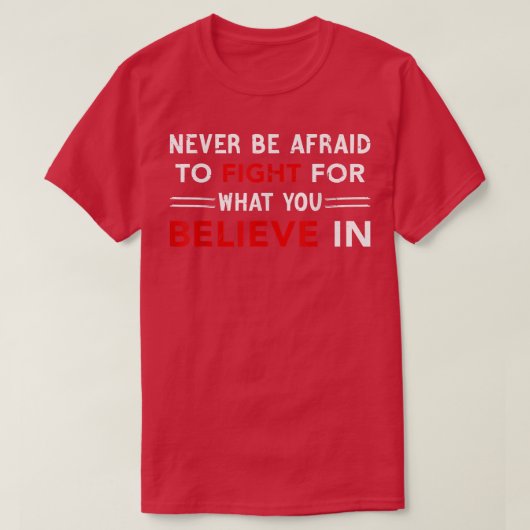 Never Be Afraid To Fight For What You Believe In, Tシャツ (デザイン正面)