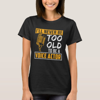 Never Be Too Old Voice Actor Voice Over Artist Gra Tシャツ