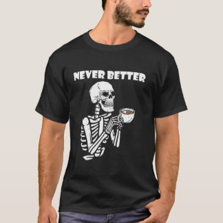 Never Better Skeleton Coffee Drink Coffee Lover Tシャツ
