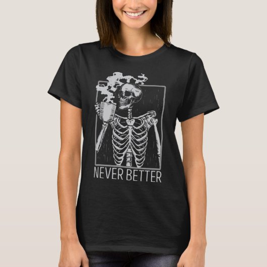 Never Better Skeleton Coffee Halloween Co Tシャツ (正面)