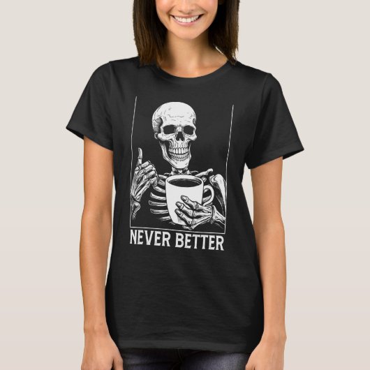 Never Better Skeleton Shirt Drink Coffee Hallow Tシャツ (正面)