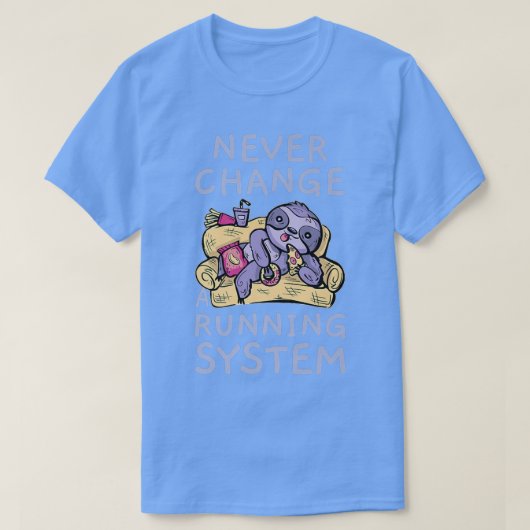 Never Change A Running System Lazy Greedy Junk Foo Tシャツ (デザイン正面)