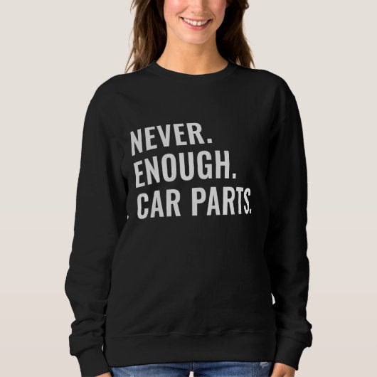 Never Enough Car Parts Sarcastic Car Guy Car Enthu スウェットシャツ (正面)