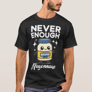 Never Enough Mayonnaise Tシャツ