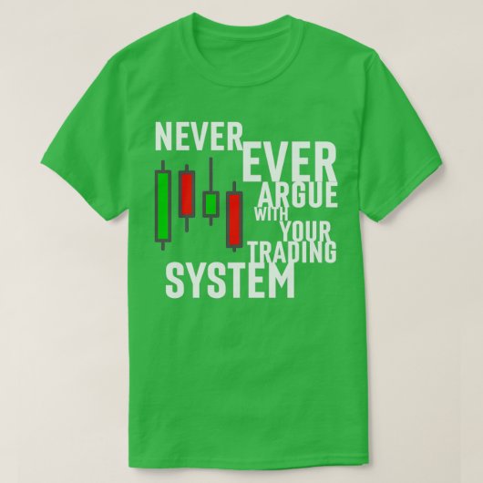 Never Ever Argue With Your Trading System Tシャツ (デザイン正面)