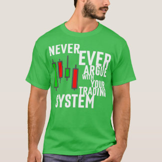 Never Ever Argue With Your Trading System Tシャツ