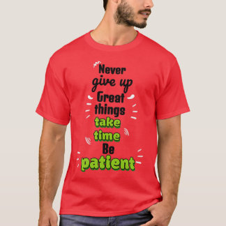Never give up Great things take time Be patient Mo Tシャツ