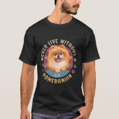 Never Live Without A Pomeranian Spitz Aka Pom Tシャツ (正面)