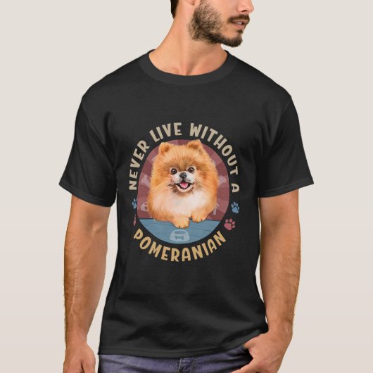 Never Live Without A Pomeranian Spitz Aka Pom Tシャツ (正面)