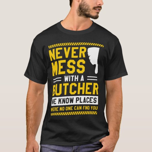 Never Mess With A Butcher We Know Places Where No  Tシャツ (正面)