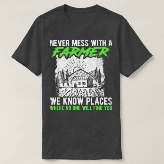 Never Mess With A Farmer We Know Places Where No O Tシャツ (デザイン正面)