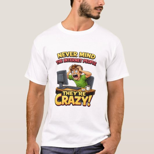 Never Mind The Internet People They're Crazy Tシャツ (正面)