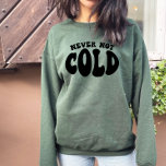 Never Not Cold, Funny Always Cold スウェットシャツ<br><div class="desc">If you or someone you love is always cold this one is for you!</div>