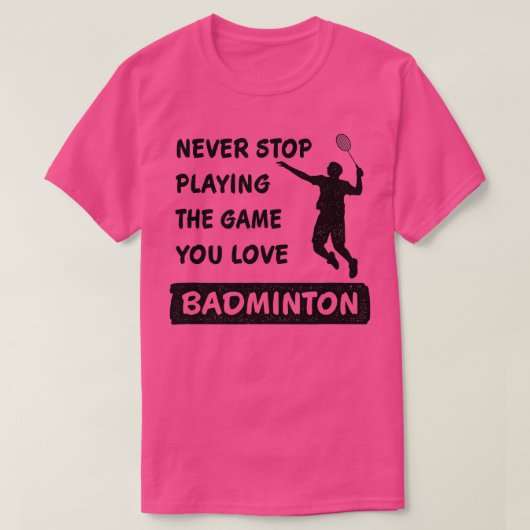 Never stop playing the game you love Badminton Say Tシャツ (デザイン正面)