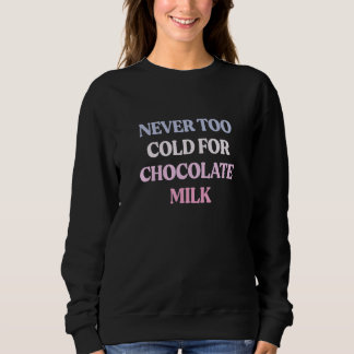 Never Too Cold For Chocolate Milk Sarcastic Quote スウェットシャツ