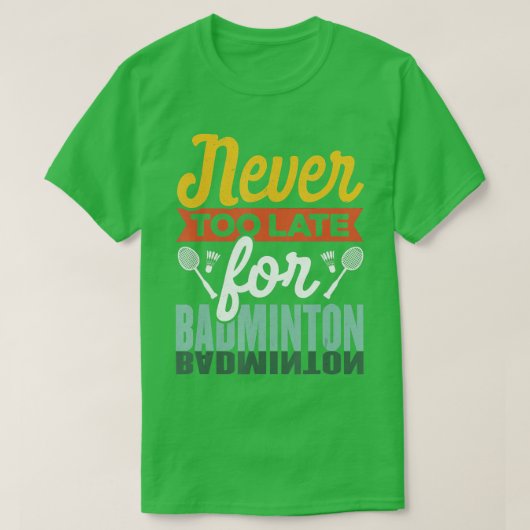 Never Too Late For Badminton Shuttlecock Badminton Tシャツ (デザイン正面)