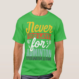 Never Too Late For Badminton Shuttlecock Badminton Tシャツ