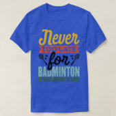 Never Too Late For Badminton Shuttlecock Badminton Tシャツ (デザイン正面)