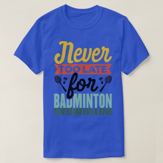 Never Too Late For Badminton Shuttlecock Badminton Tシャツ (デザイン正面)
