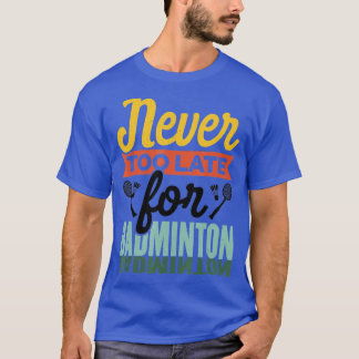 Never Too Late For Badminton Shuttlecock Badminton Tシャツ