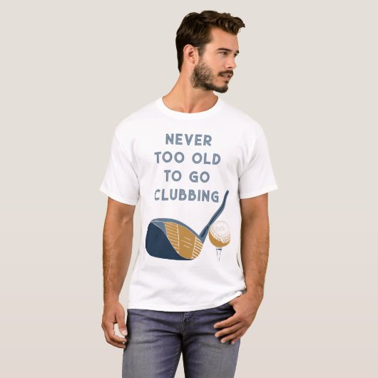 Never Too Old to Go Clubbing Funny Golfers Tシャツ (正面フル)
