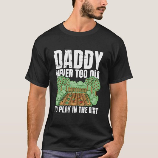 Never Too Old To Play In The Dirt Fathers Day Gard Tシャツ (正面)