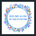 Never Trust おもしろい An Atom Scienceテーマ ポスター<br><div class="desc">彼らがすべてを構成する原子を信頼してはいけない！それともカスタムこの科学テーマポスターの文字。</div>