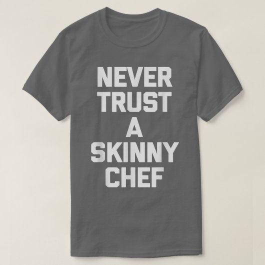 Never Trust A Skinny Cheffunny cooking food chef  Tシャツ (デザイン正面)