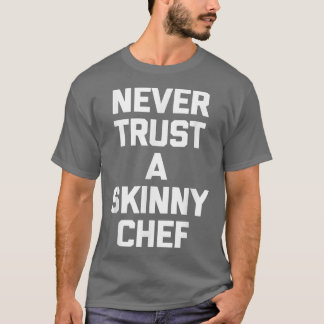 Never Trust A Skinny Cheffunny cooking food chef  Tシャツ