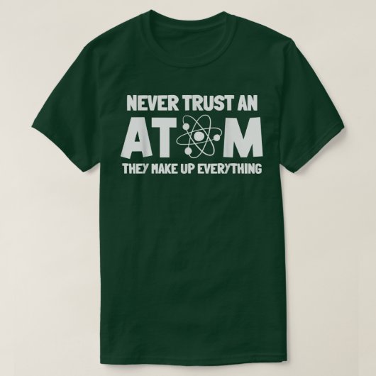 Never Trust Atoms Funny Science Nerd Gifts Chemist Tシャツ (デザイン正面)